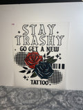 Stay trashy go get a new tattoo 73