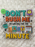 Don’t rush me I’m waiting for the last minute 281