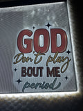 God don’t play about me period