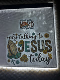 Only talking to Jesus today