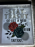 Stay trashy go get a new tattoo